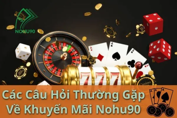 Chế Độ Khuyến Mãi Nohu90: Hỏi Đáp Nhanh 2 khuyến mãi Nohu90